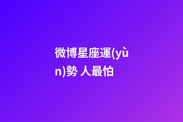 微博星座運(yùn)勢 人最怕